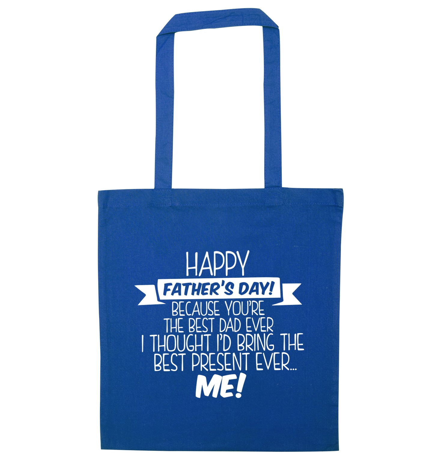 Happy Father's day, because you're the best dad ever I thought I'd bring the best present ever...me! blue tote bag