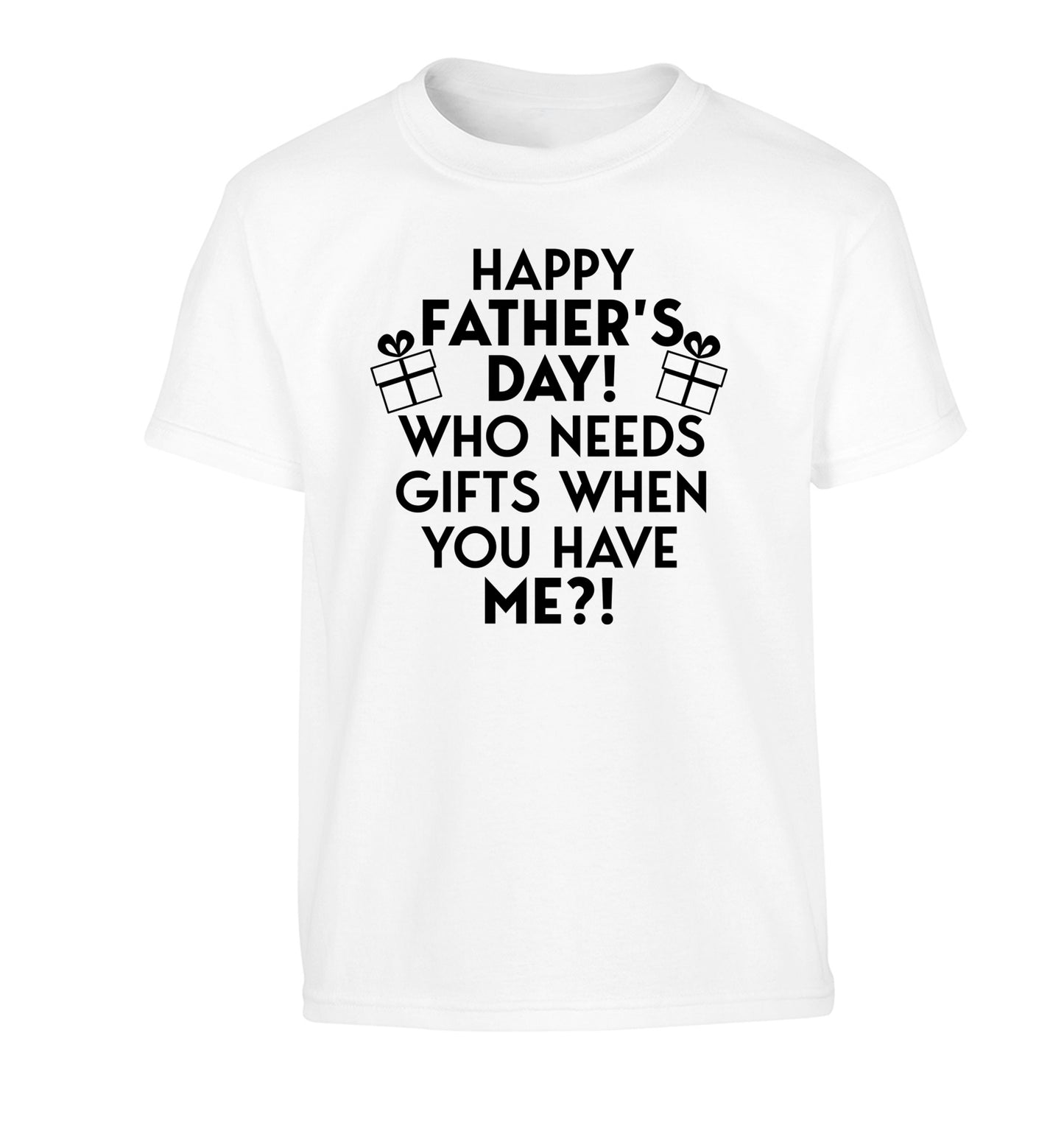 Happy Father's day, who needs a present when you have me Children's white Tshirt 12-13 Years