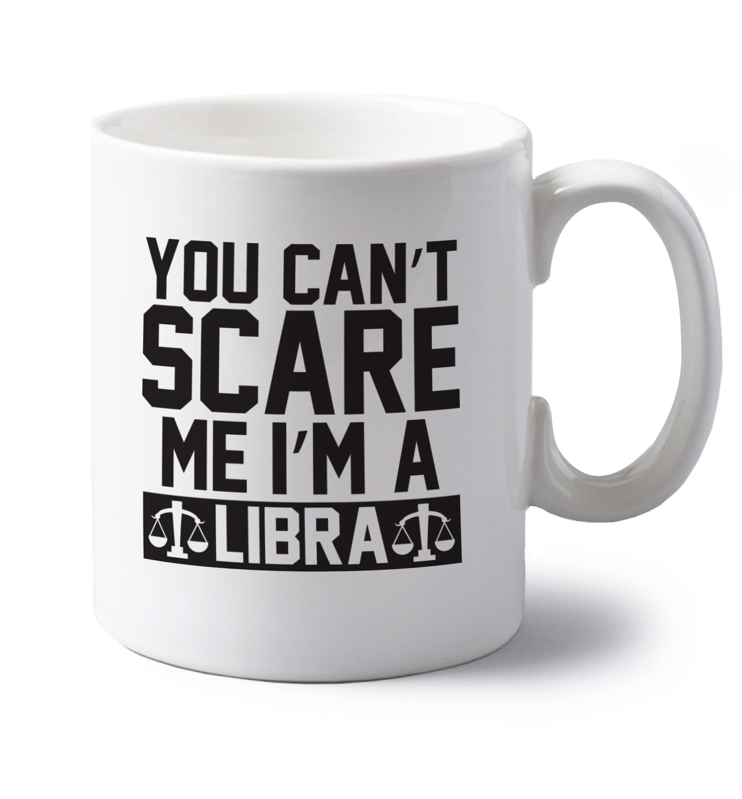 You can't scare me I'm a libra left handed white ceramic mug