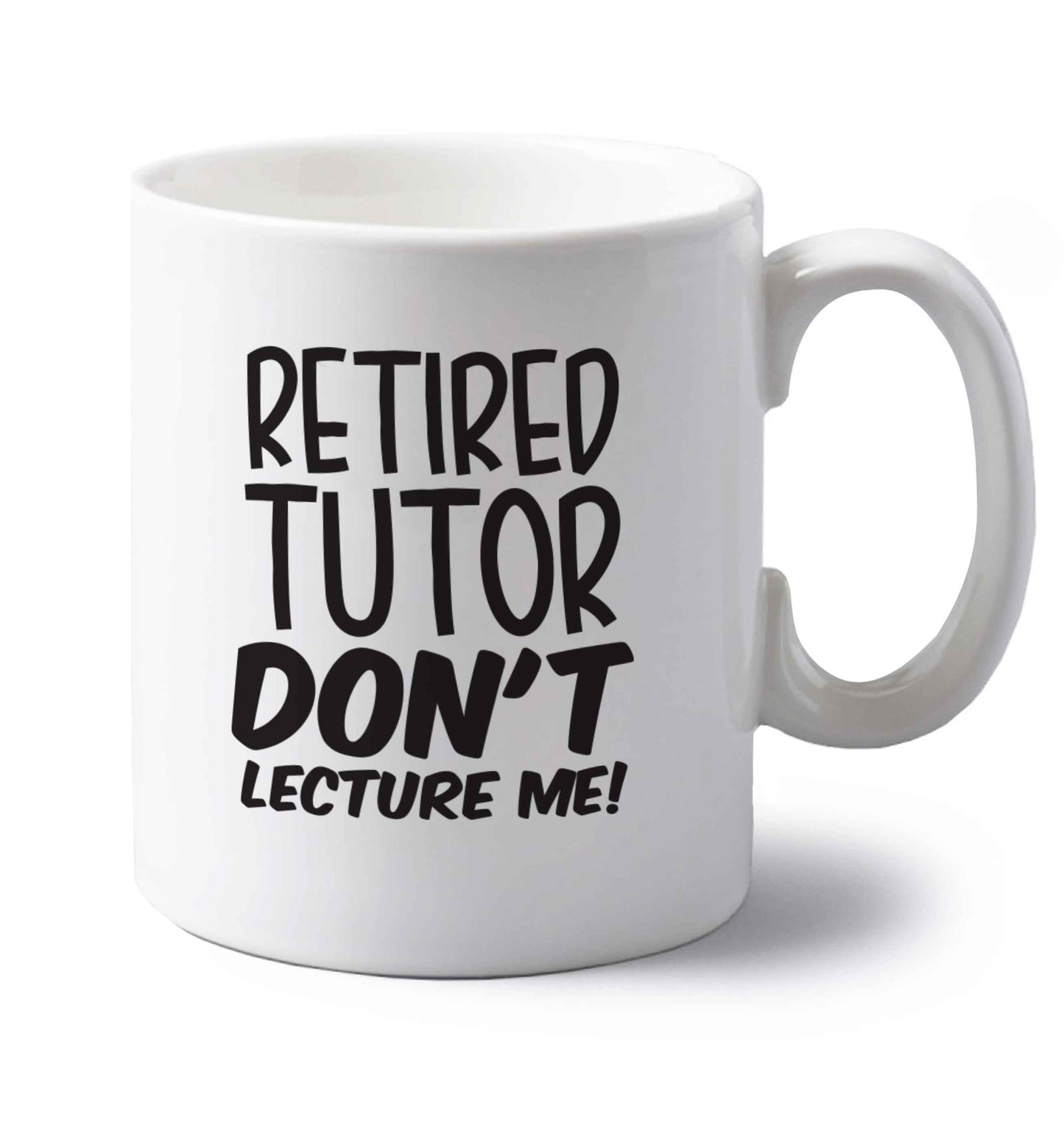 Retired tutor don't lecture me! left handed white ceramic mug