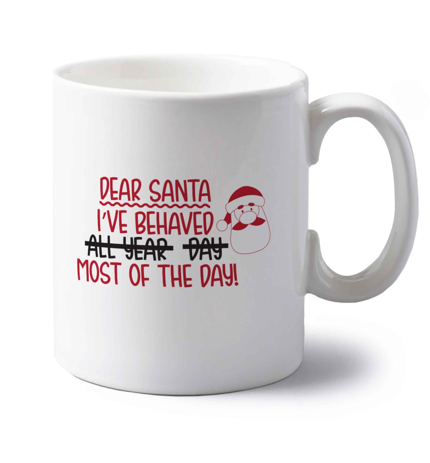 Dear Santa, I've behaved all year, day, most of the day! left handed white ceramic mug