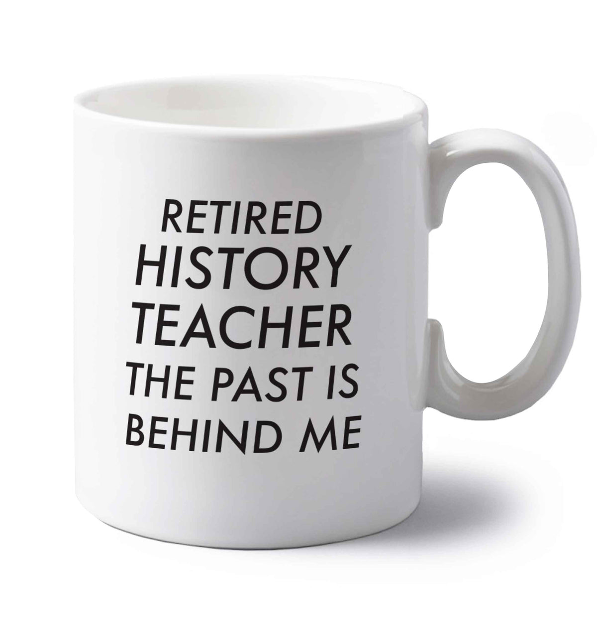 Retired history teacher the past is behind me left handed white ceramic mug