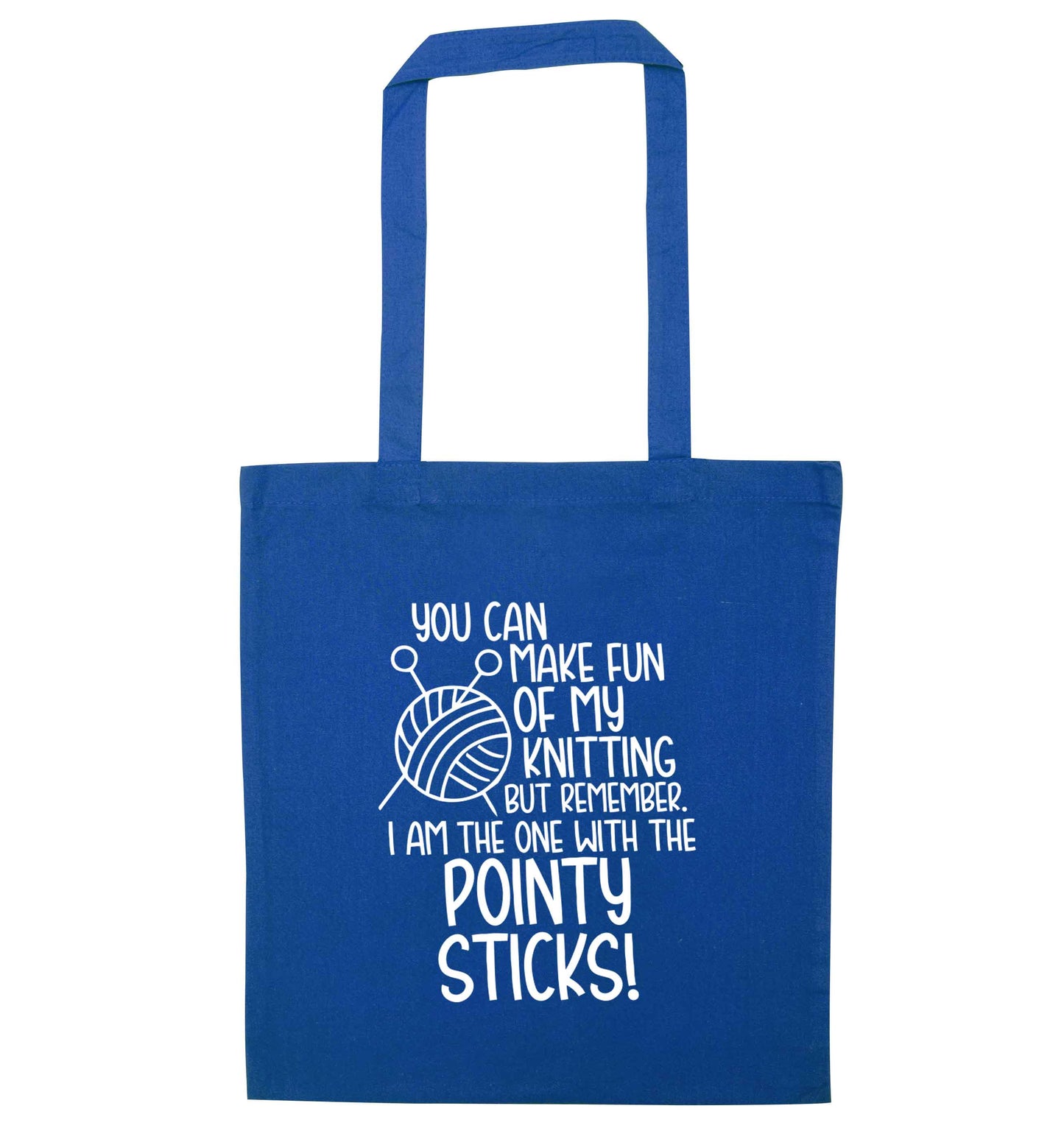You can make fun of my knitting but remember. I'm the one with the pointy sticks! blue tote bag