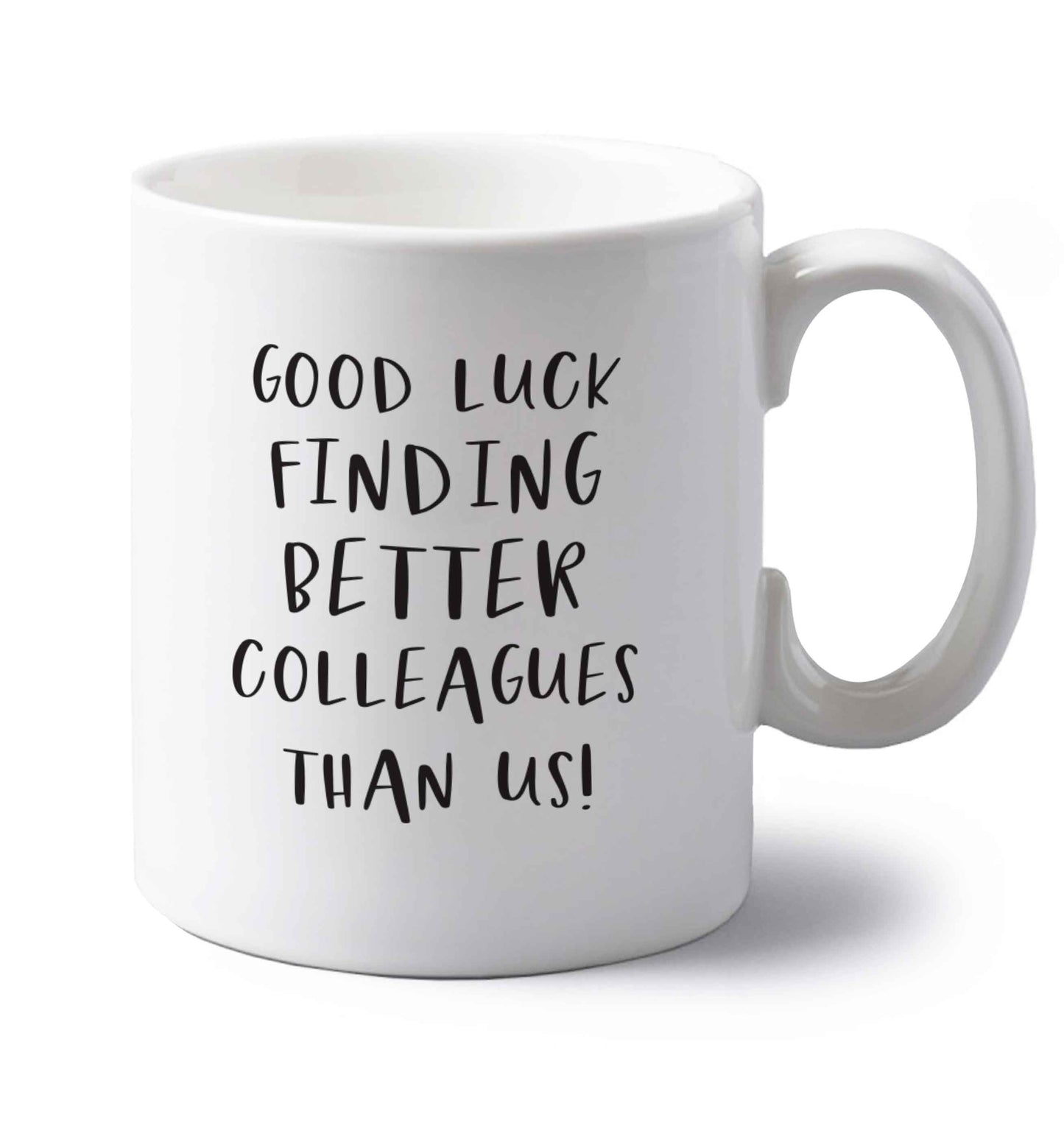Good luck finding better colleagues than us! left handed white ceramic mug