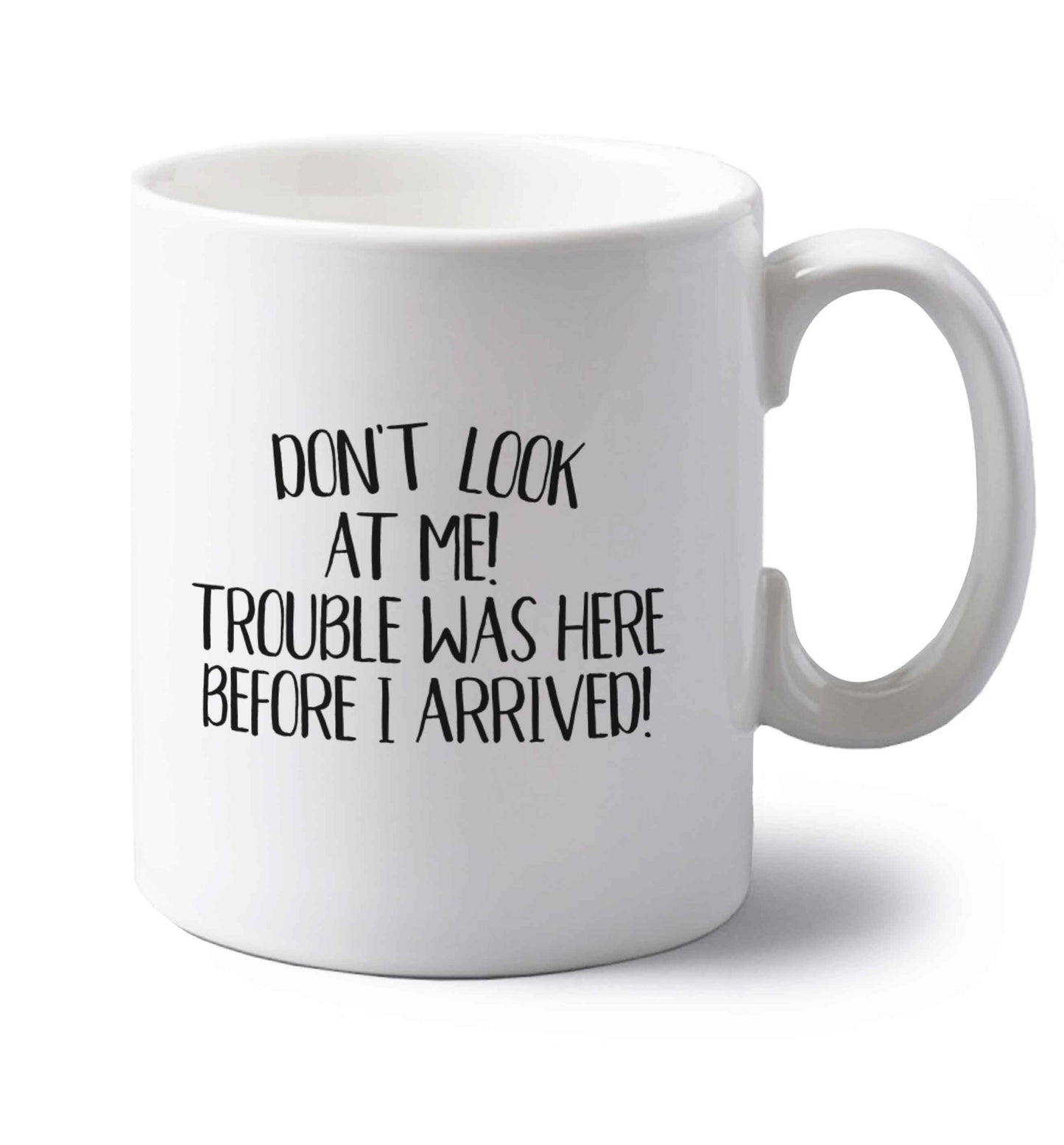 Don't look at me, trouble was here before I arrived! left handed white ceramic mug