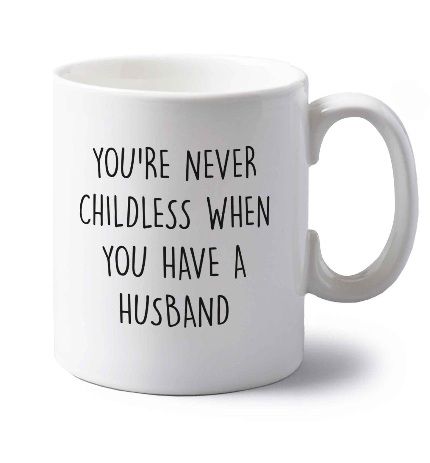 You're never childess when you have a husband left handed white ceramic mug
