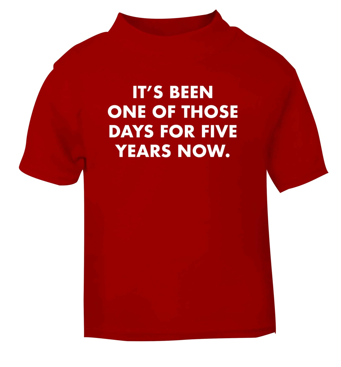 It's been one of those days for 5 years now red Baby Toddler Tshirt 2 Years