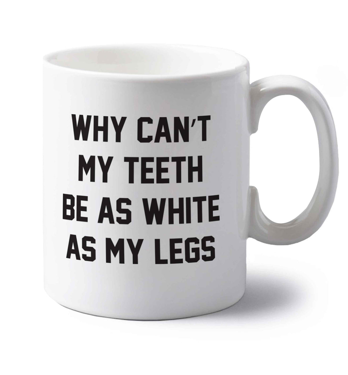 Why can't my teeth be as white as my legs left handed white ceramic mug