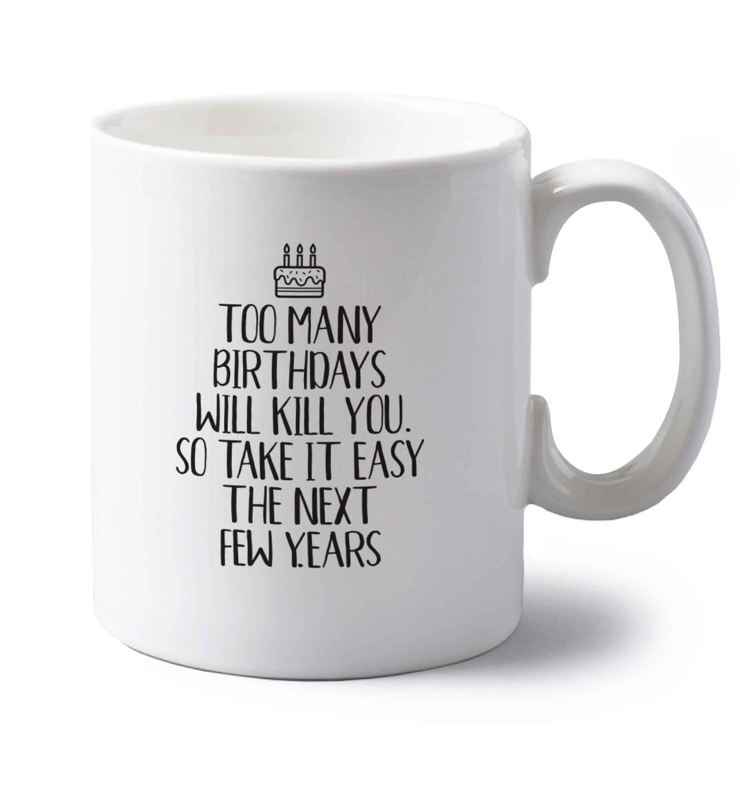 Too many birthdays will kill you so take it easy left handed white ceramic mug