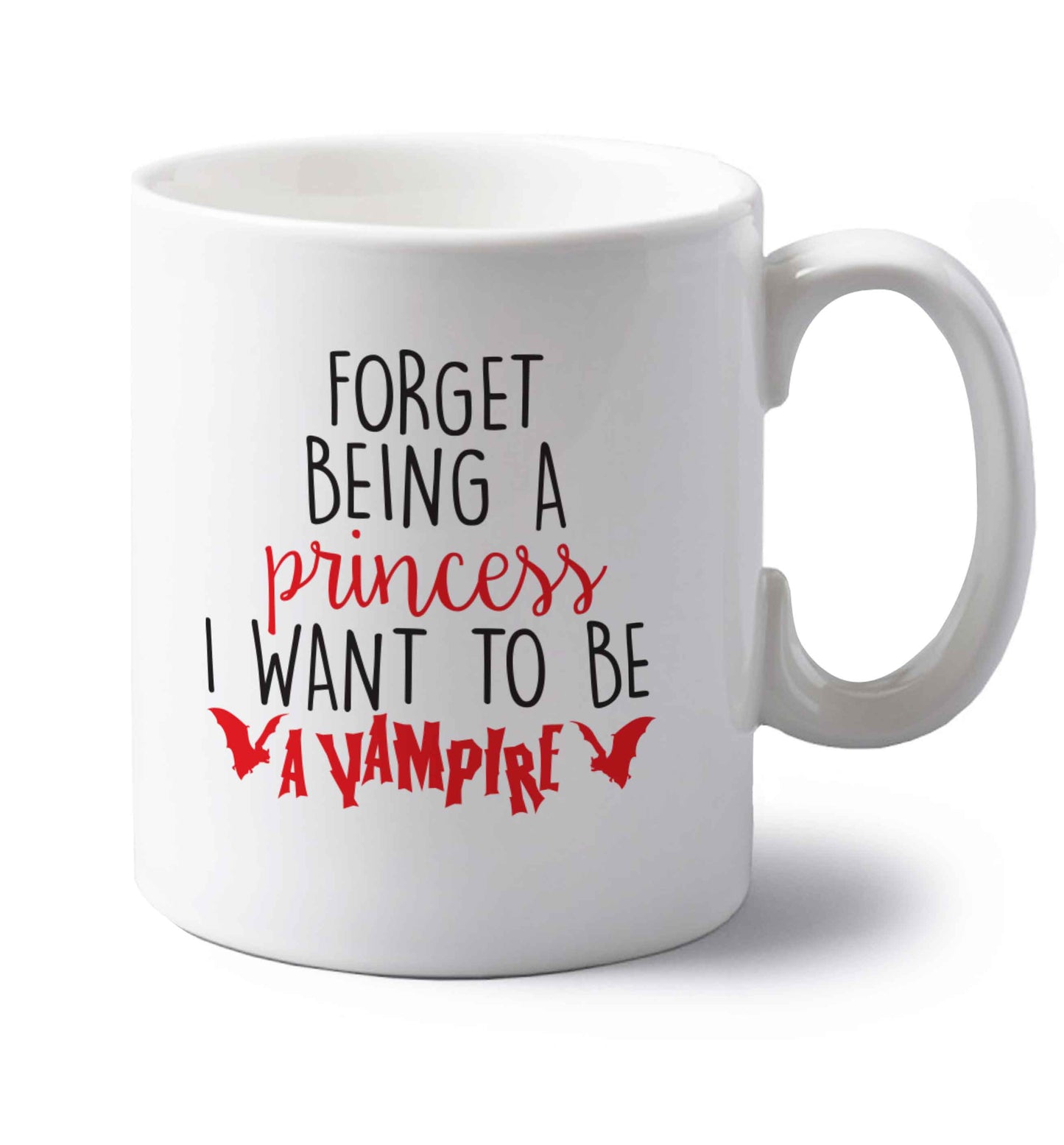 Forget being a princess I want to be a vampire left handed white ceramic mug