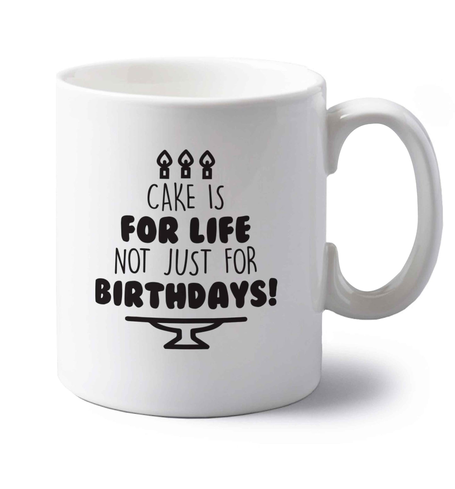 Cake is for life not just for birthdays left handed white ceramic mug