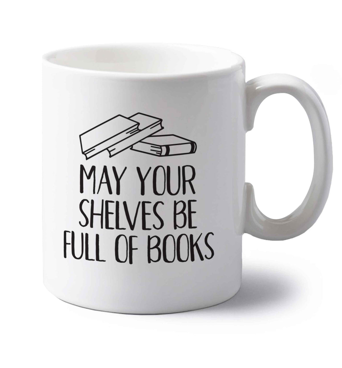 May your shelves be full of books left handed white ceramic mug