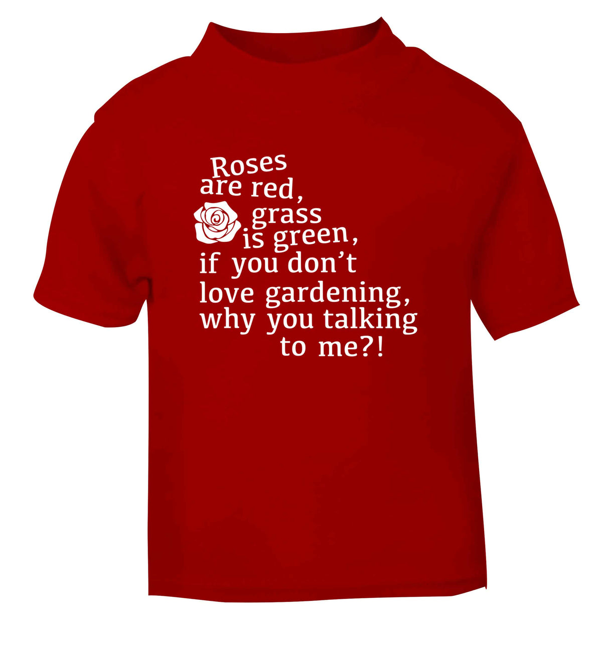 Roses are red, grass is green, if you don't love gardening, why you talking to me red Baby Toddler Tshirt 2 Years