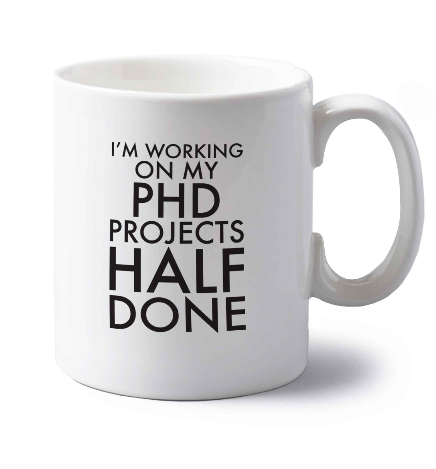 I'm working on my PHD projects half done left handed white ceramic mug