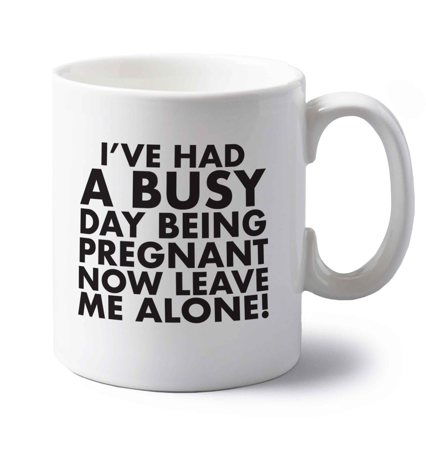 I've had a busy day being pregnant now leave me alone left handed white ceramic mug