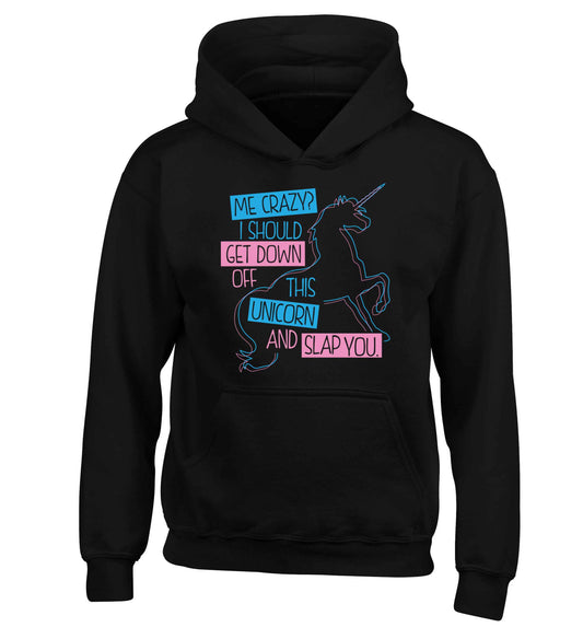 Me crazy? I should get down off this unicorn and slap you children's black hoodie 12-13 Years