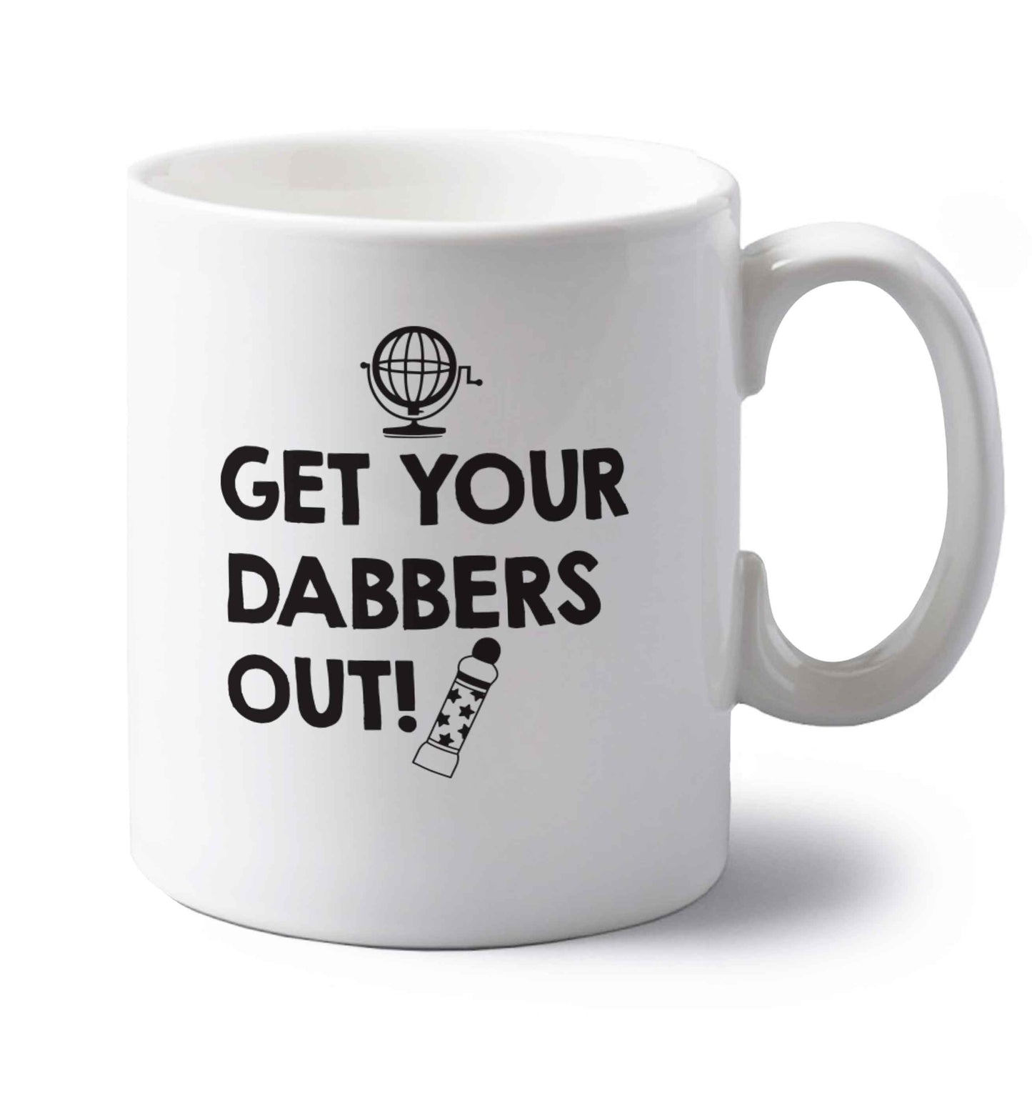 Get your dabbers out left handed white ceramic mug