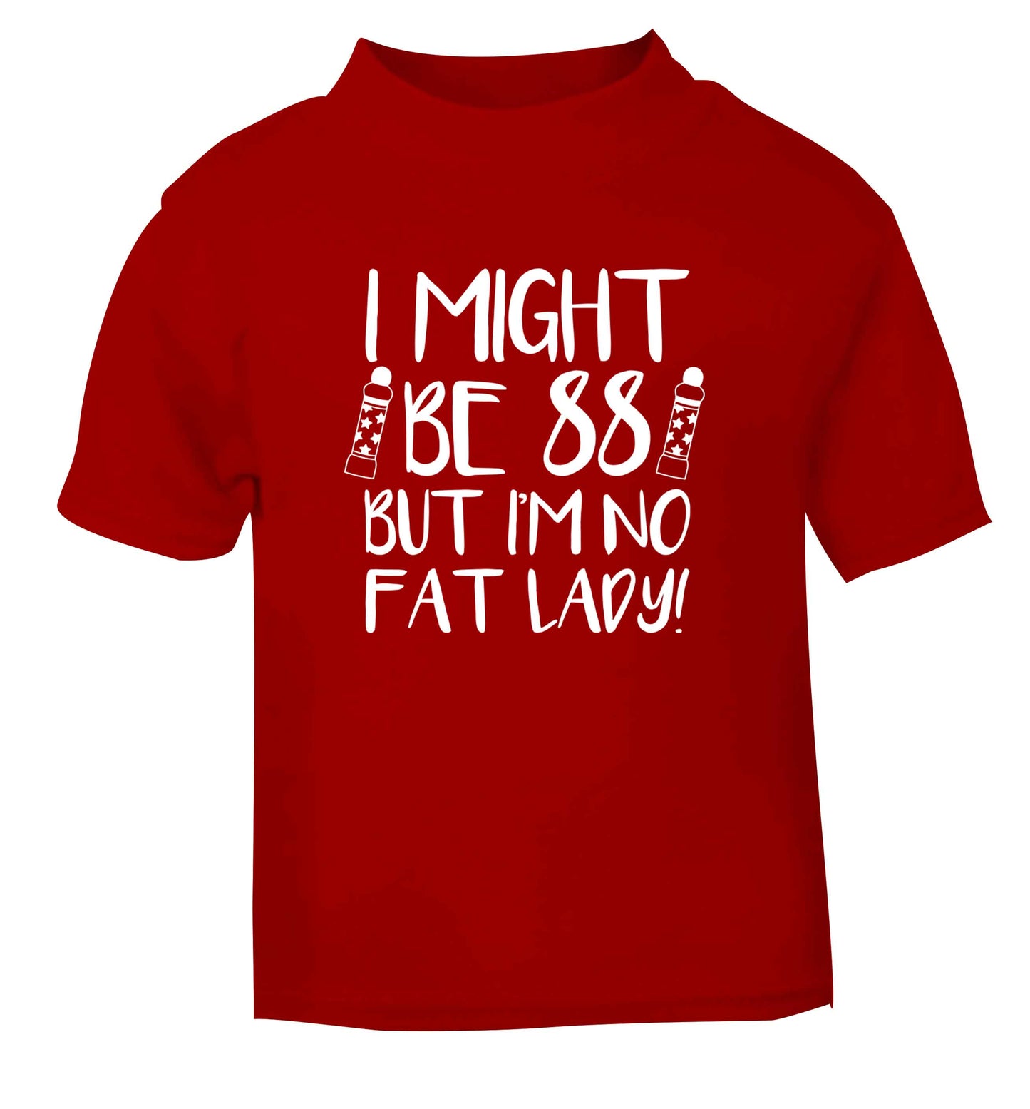 I might be 88 but I'm no fat lady red Baby Toddler Tshirt 2 Years