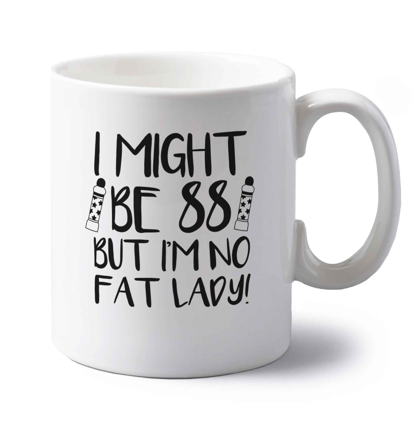 I might be 88 but I'm no fat lady left handed white ceramic mug