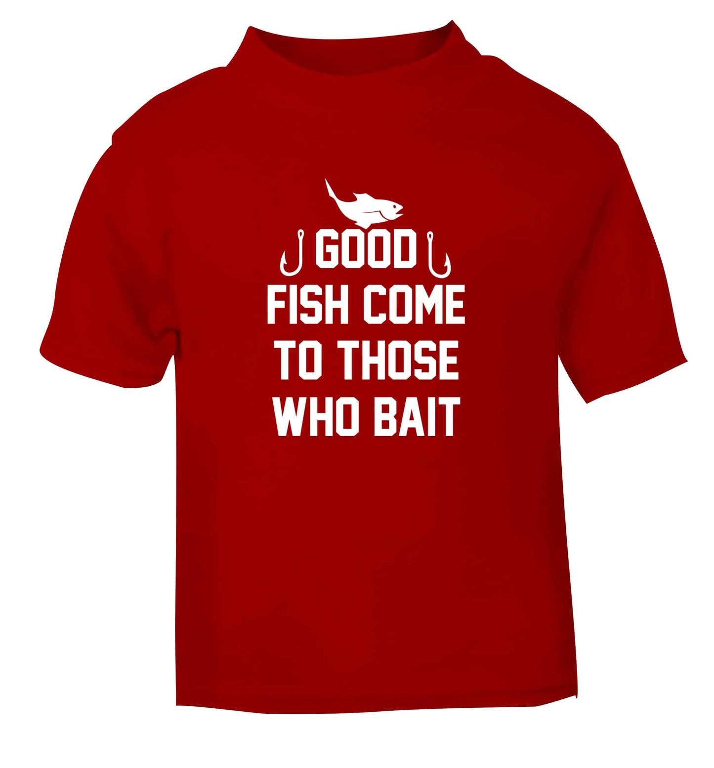 Good fish come to those who bait red Baby Toddler Tshirt 2 Years