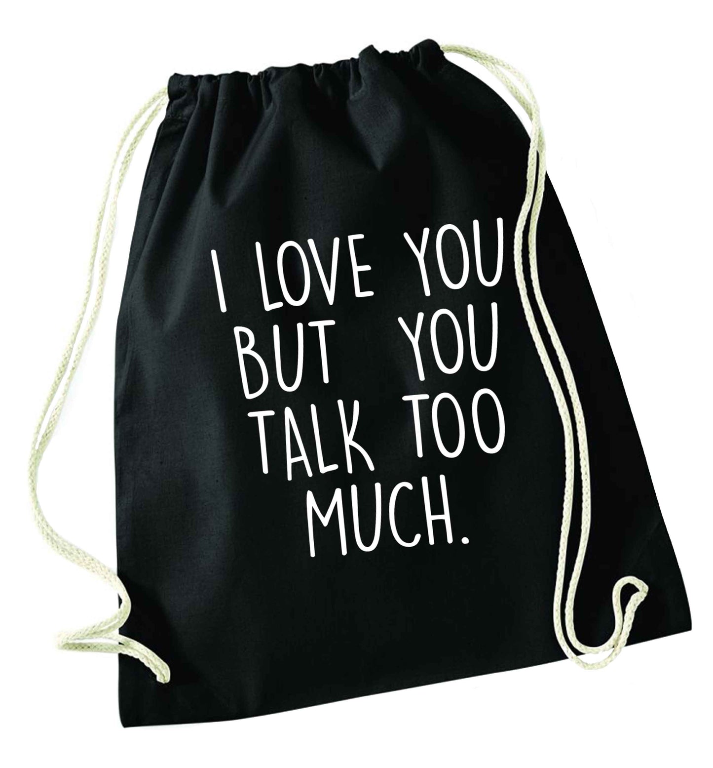 I love you but you talk too much black drawstring bag