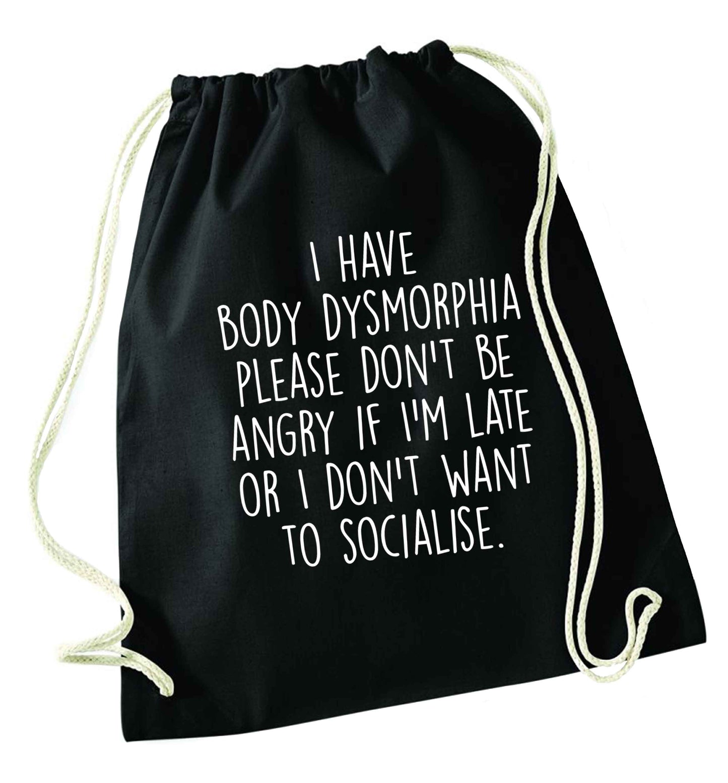 I have body dysmorphia, please don't be angry if I'm late or I don't want to socialise black drawstring bag