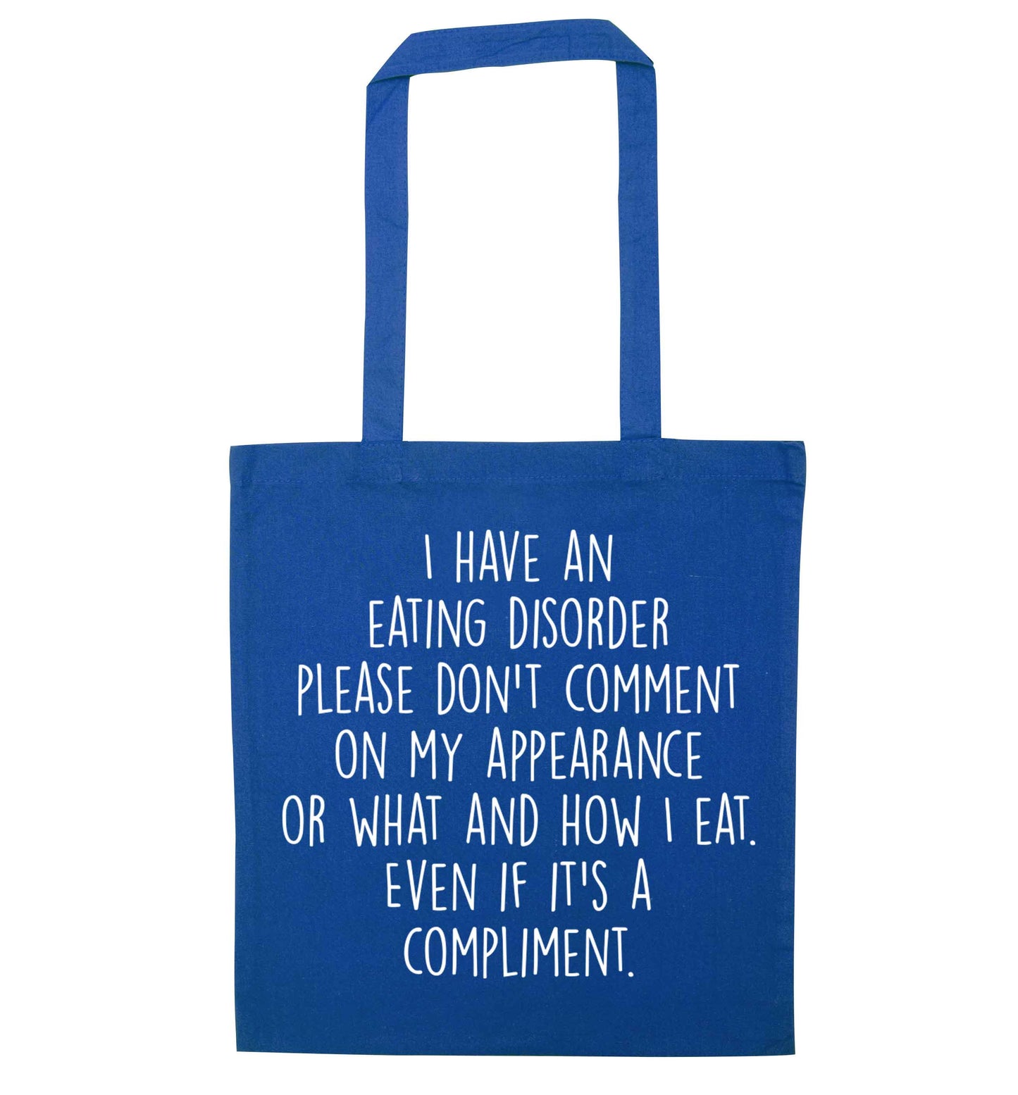 I have an eating disorder please don't comment on my appearance or what and how I eat. Even if it's a compliment blue tote bag