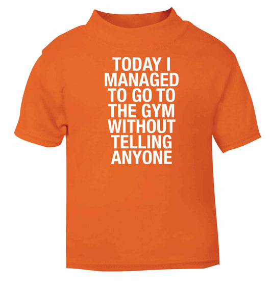 Today I managed to go to the gym without telling anyone orange baby toddler Tshirt 2 Years