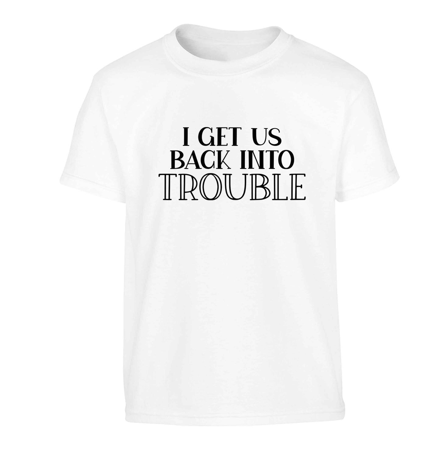 I get us back into trouble Children's white Tshirt 12-13 Years