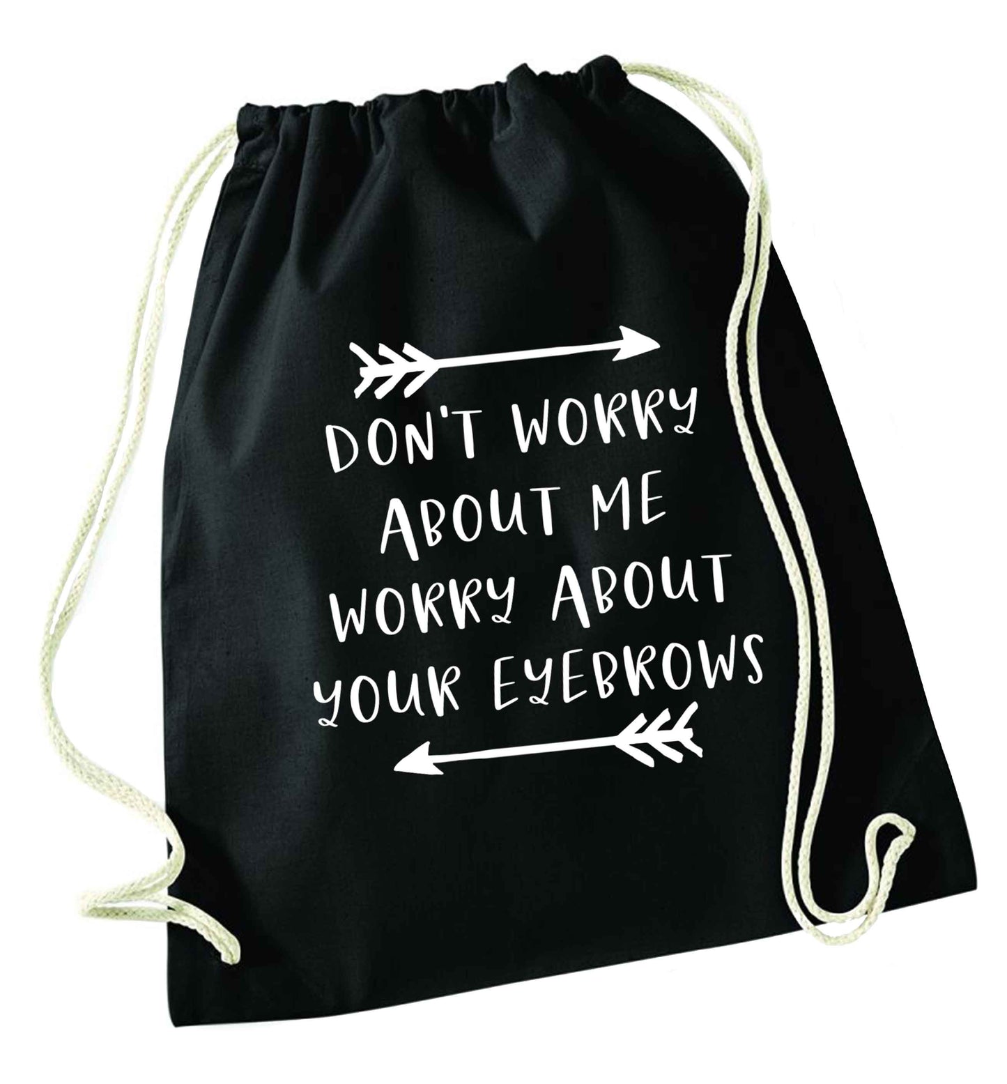 Don't worry about me worry about your eyebrows black drawstring bag