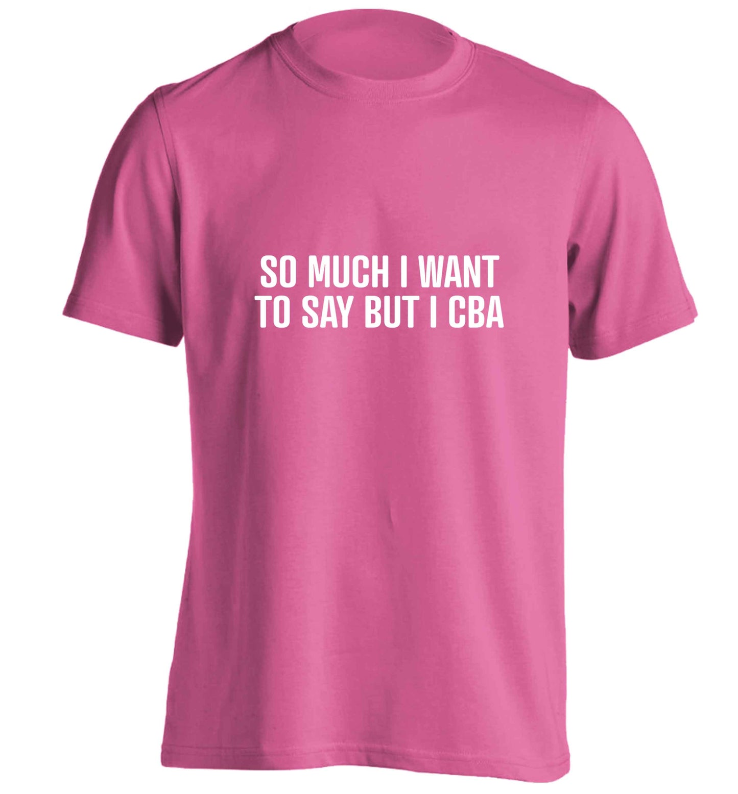 So much I want to say I cba adults unisex pink Tshirt 2XL