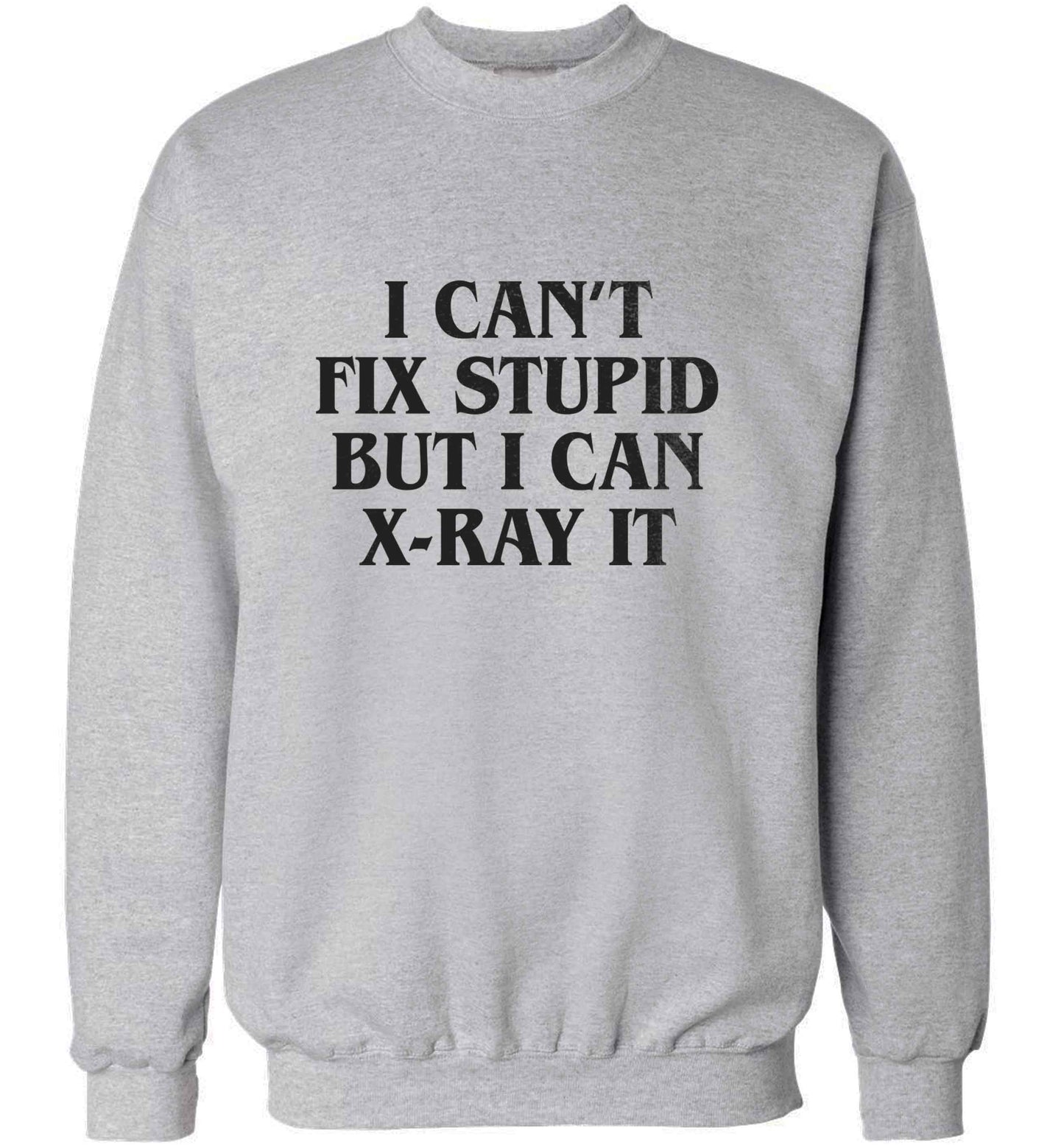 I can't fix stupid but I can X-Ray it adult's unisex grey sweater 2XL