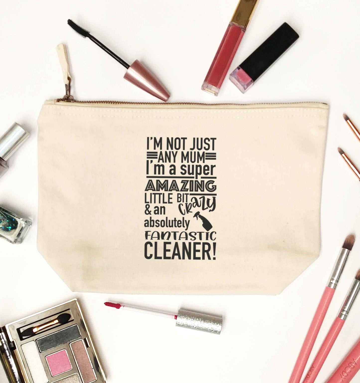 I'm not just any mum I'm a super amazing little bit crazy and an absolutely fantastic cleaner! natural makeup bag