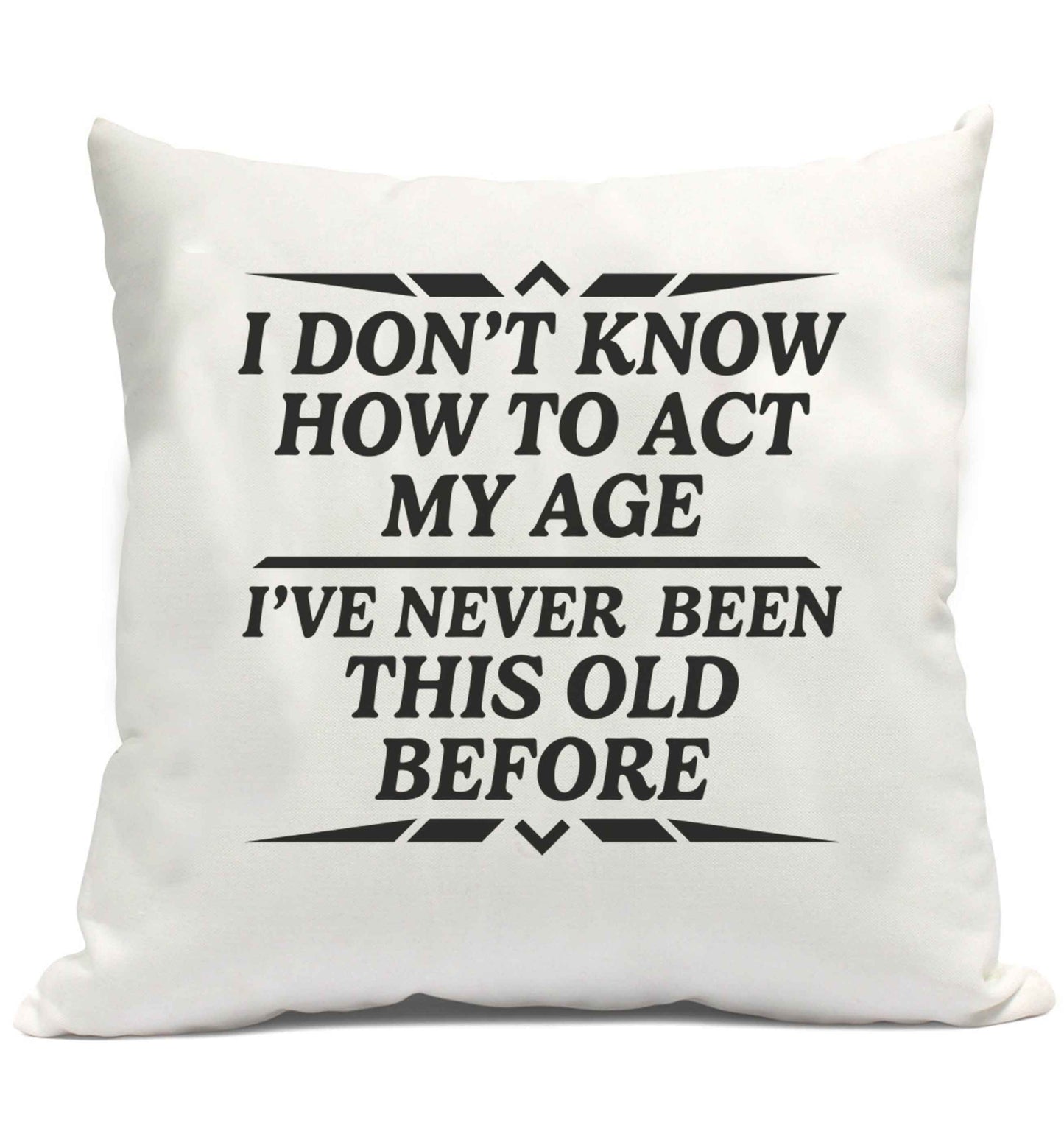 I don't know how to act my age I've never been this old before cushion cover and filling