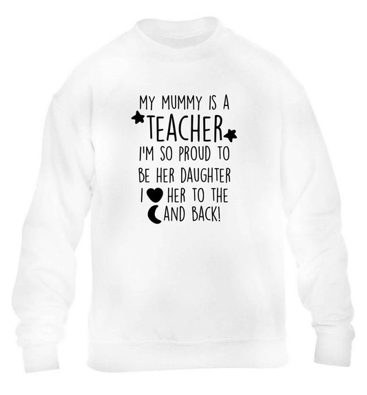 My mummy is a teacher I'm so proud to be her daughter I love her to the moon and back children's white sweater 12-13 Years