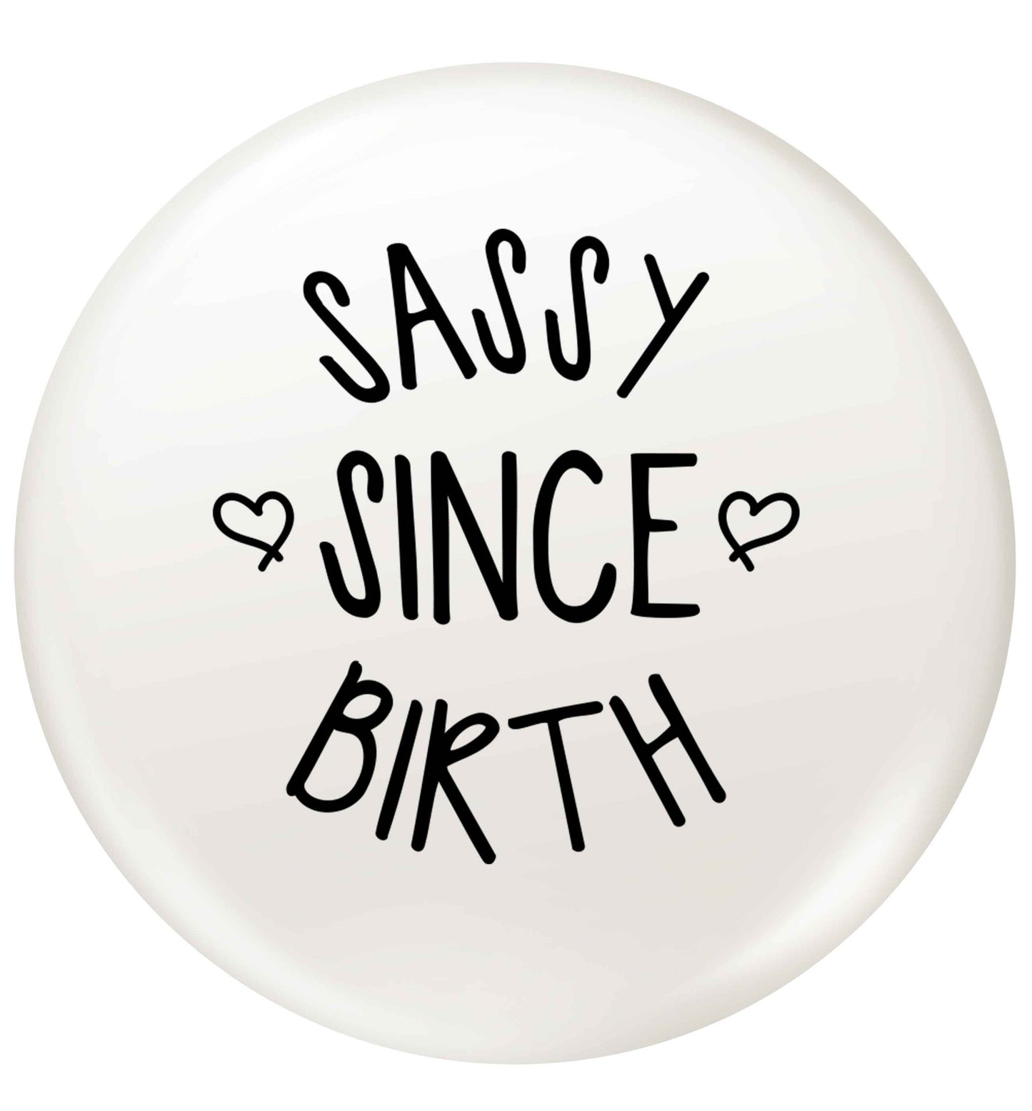 Sassy since birth small 25mm Pin badge