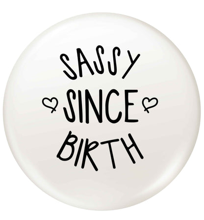 Sassy since birth small 25mm Pin badge