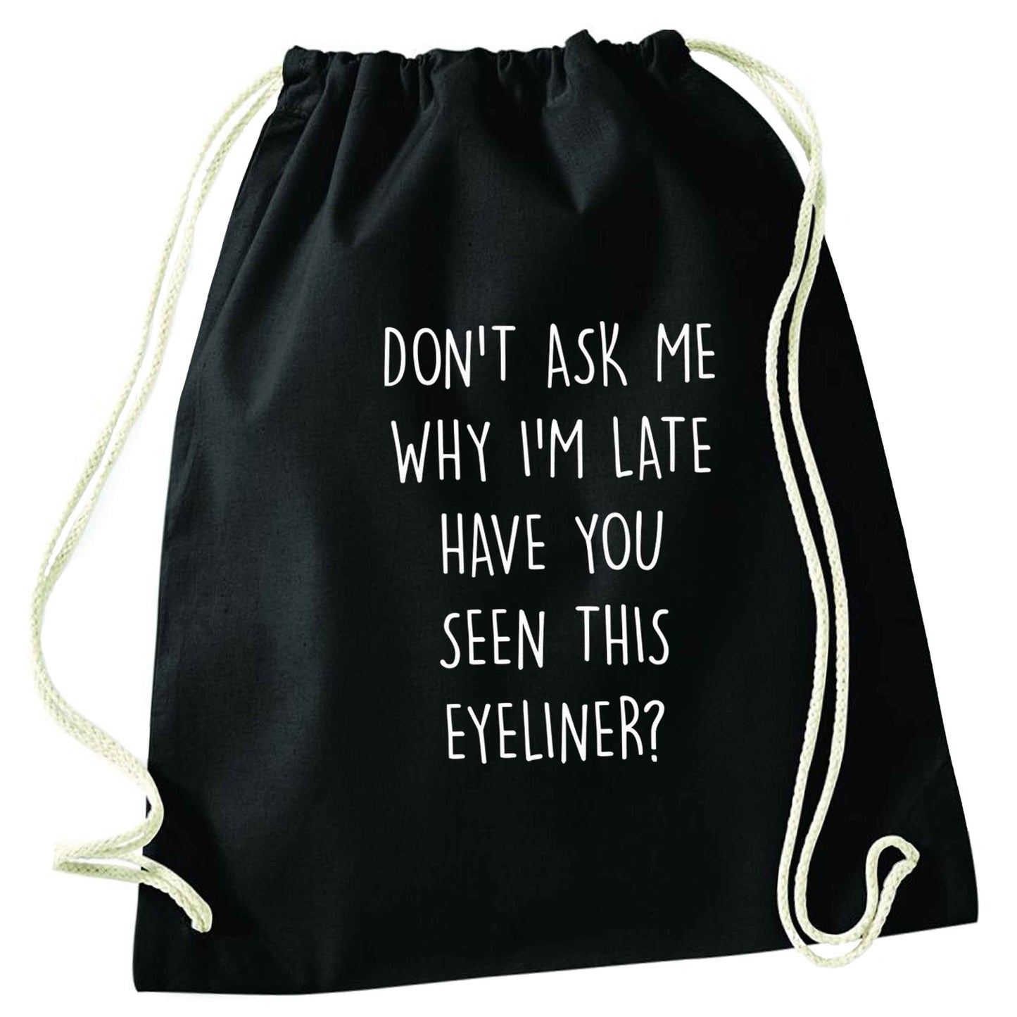 Don't ask why I'm late have you seen this eyeliner?! black drawstring bag