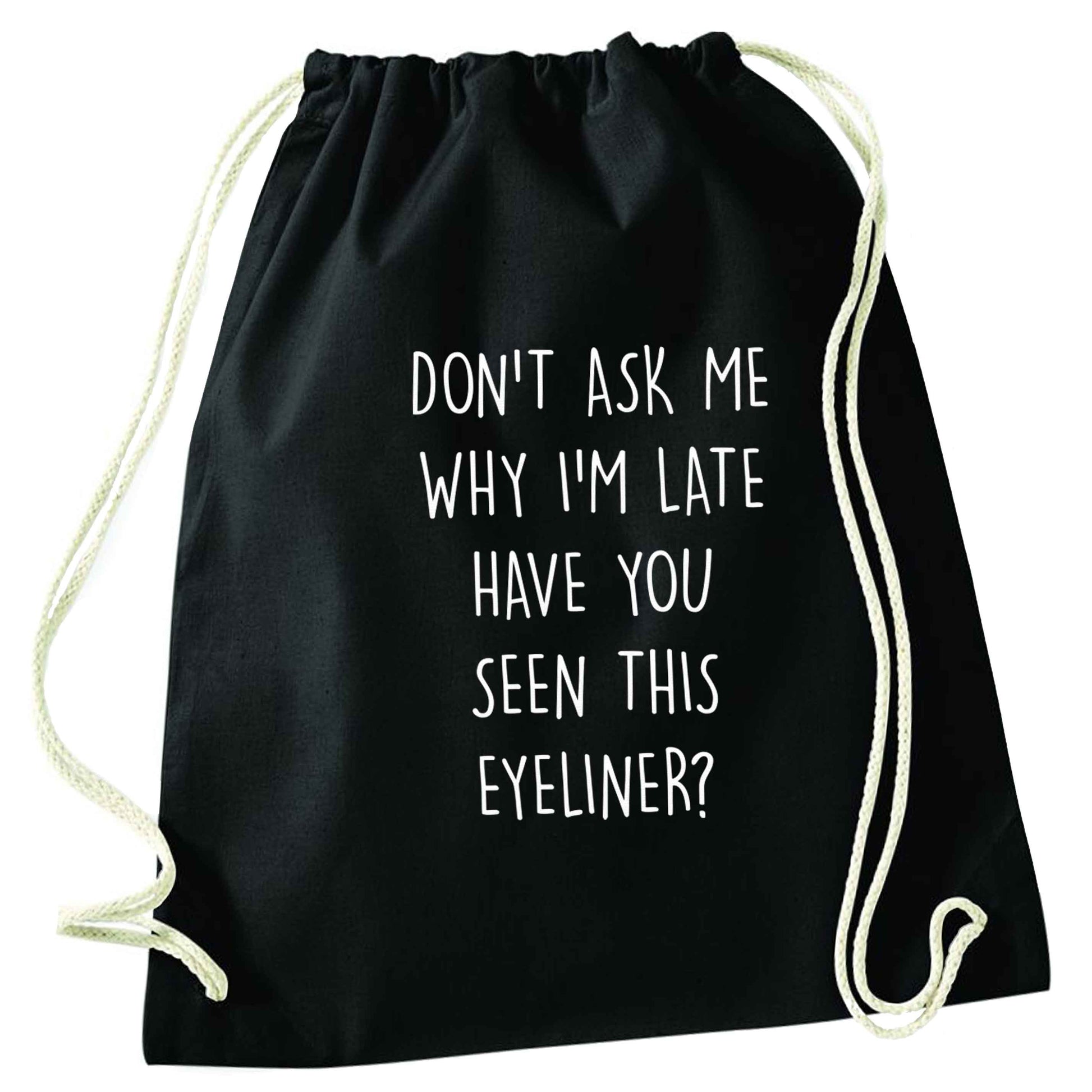 Don't ask why I'm late have you seen this eyeliner?! black drawstring bag