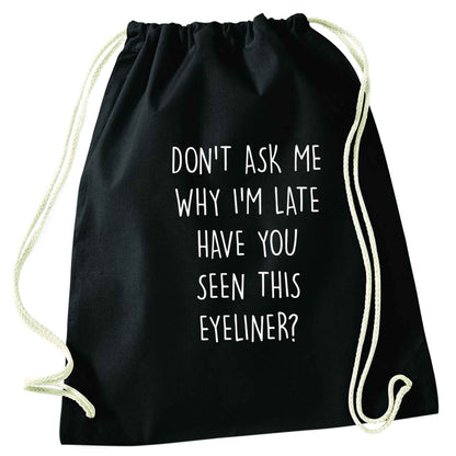 Don't ask why I'm late have you seen this eyeliner?! black drawstring bag