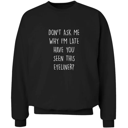 Don't ask why I'm late have you seen this eyeliner?! adult's unisex black sweater 2XL