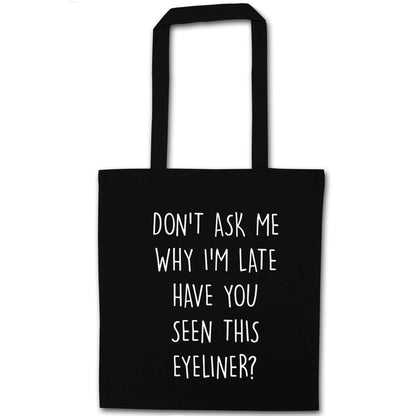 Don't ask why I'm late have you seen this eyeliner?! black tote bag