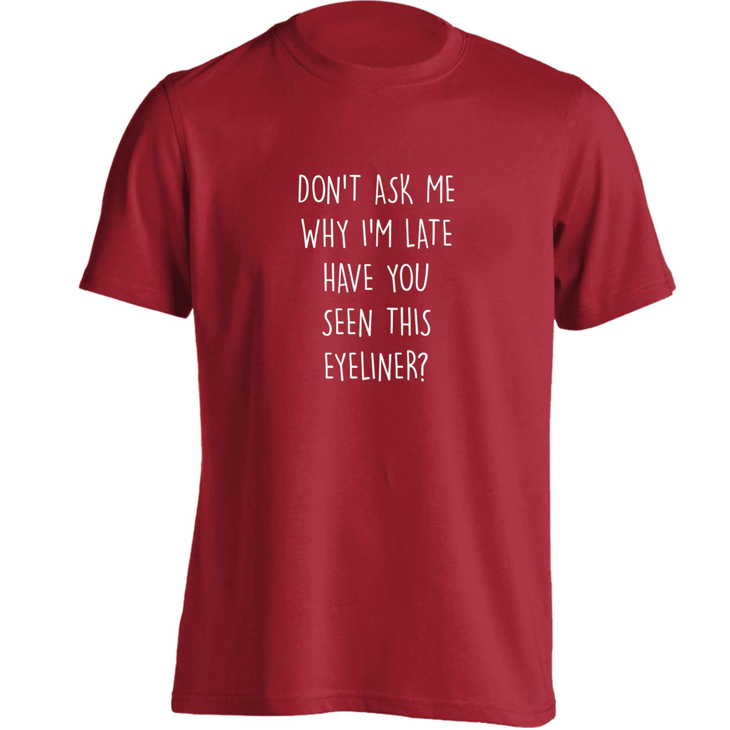 Don't ask why I'm late have you seen this eyeliner?! adults unisex red Tshirt 2XL