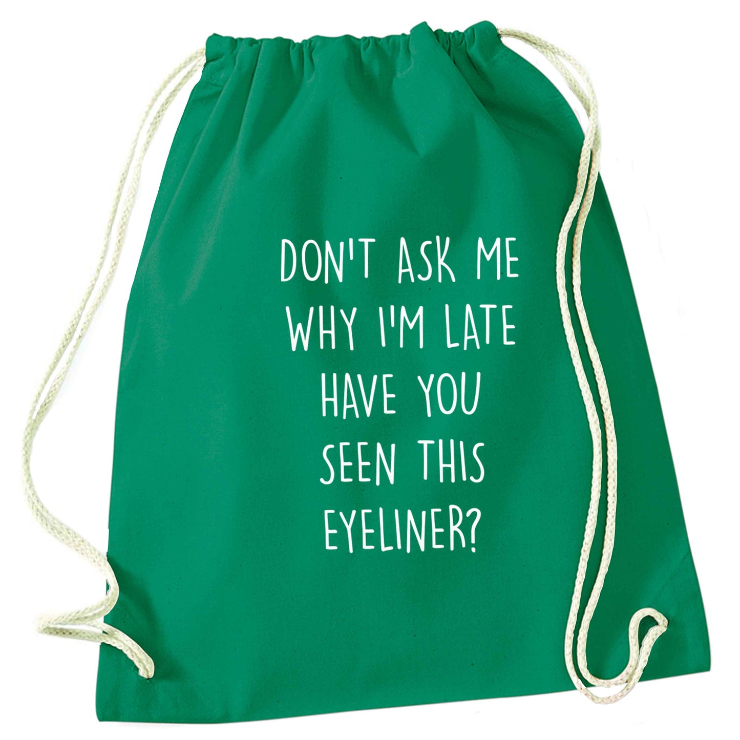 Don't ask why I'm late have you seen this eyeliner?! green drawstring bag