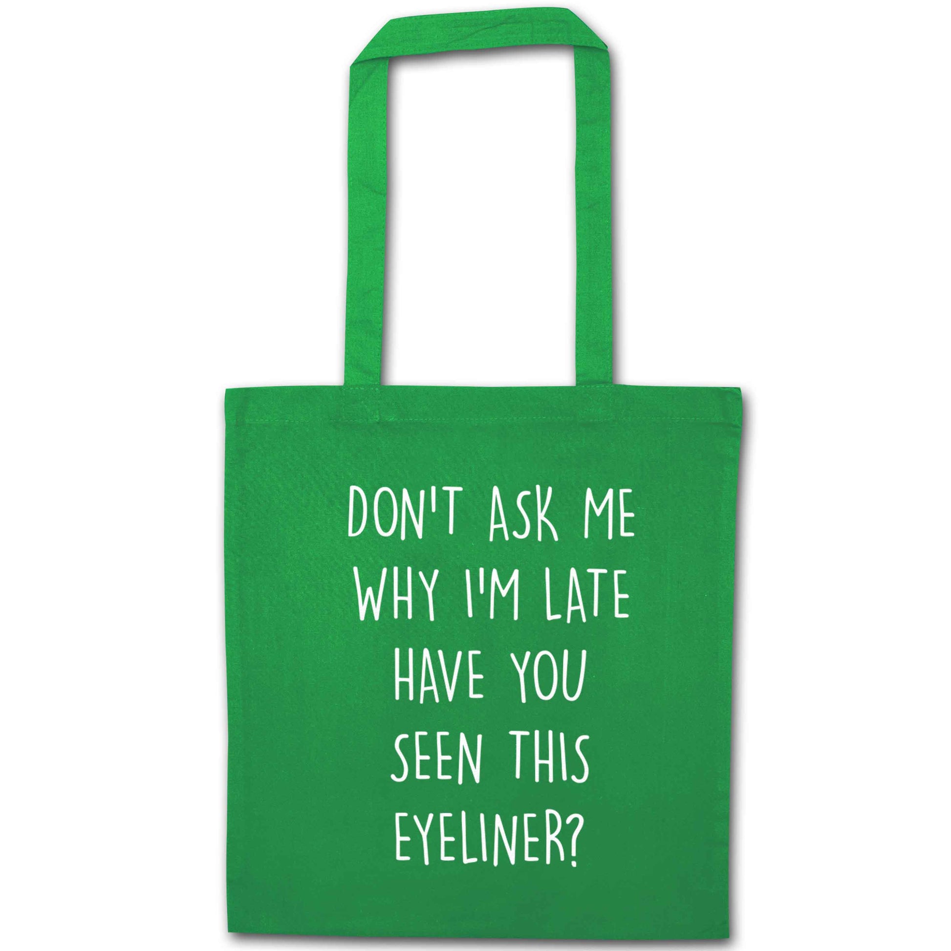 Don't ask why I'm late have you seen this eyeliner?! green tote bag