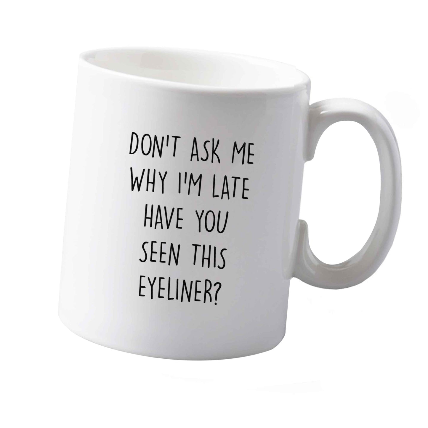 10 oz Don't ask why I'm late have you seen this eyeliner?! ceramic mug  both sides