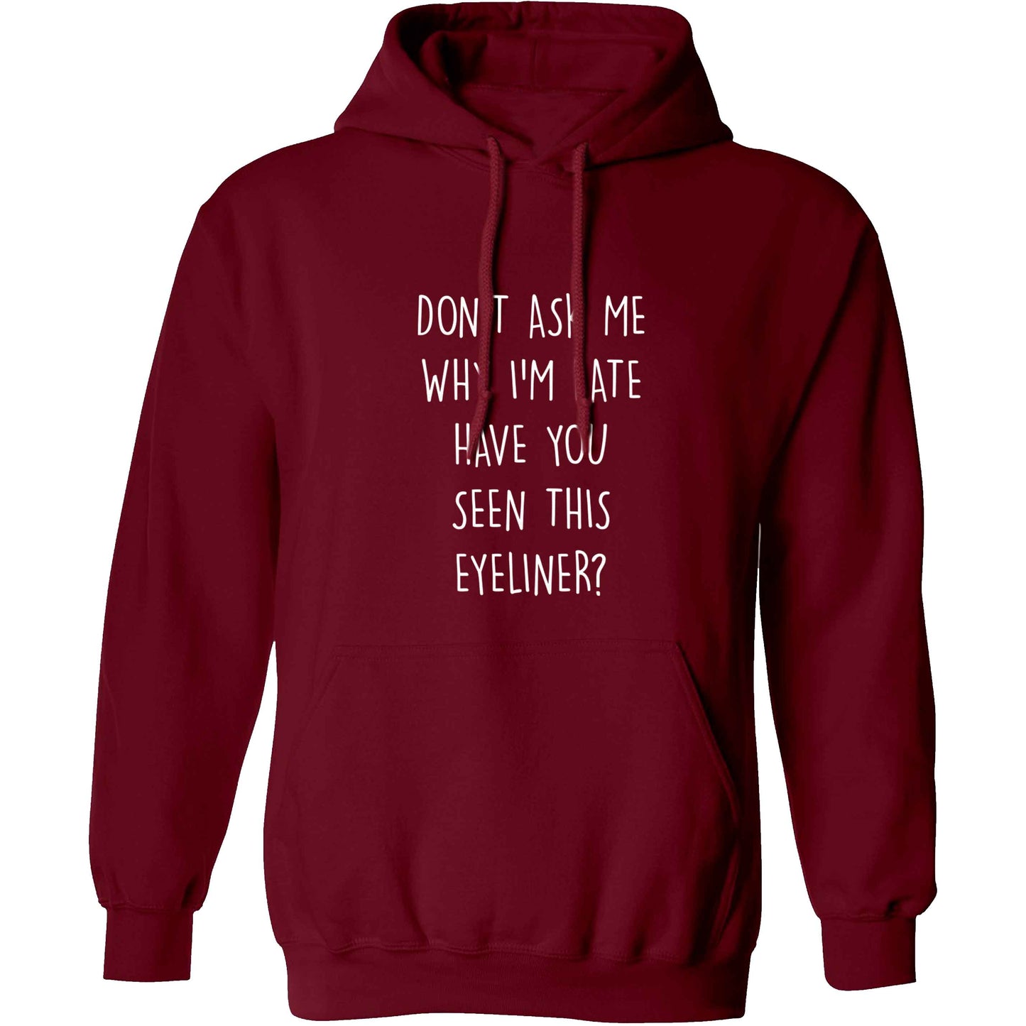 Don't ask why I'm late have you seen this eyeliner?! adults unisex maroon hoodie 2XL
