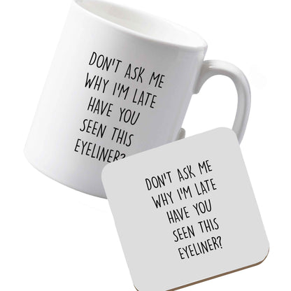 10 oz Ceramic mug and coaster Don't ask why I'm late have you seen this eyeliner?! left sided