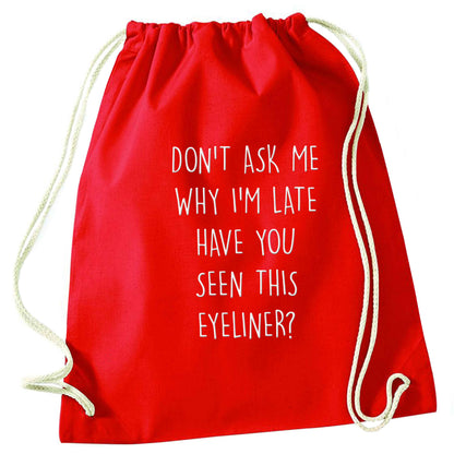 Don't ask why I'm late have you seen this eyeliner?! red drawstring bag 