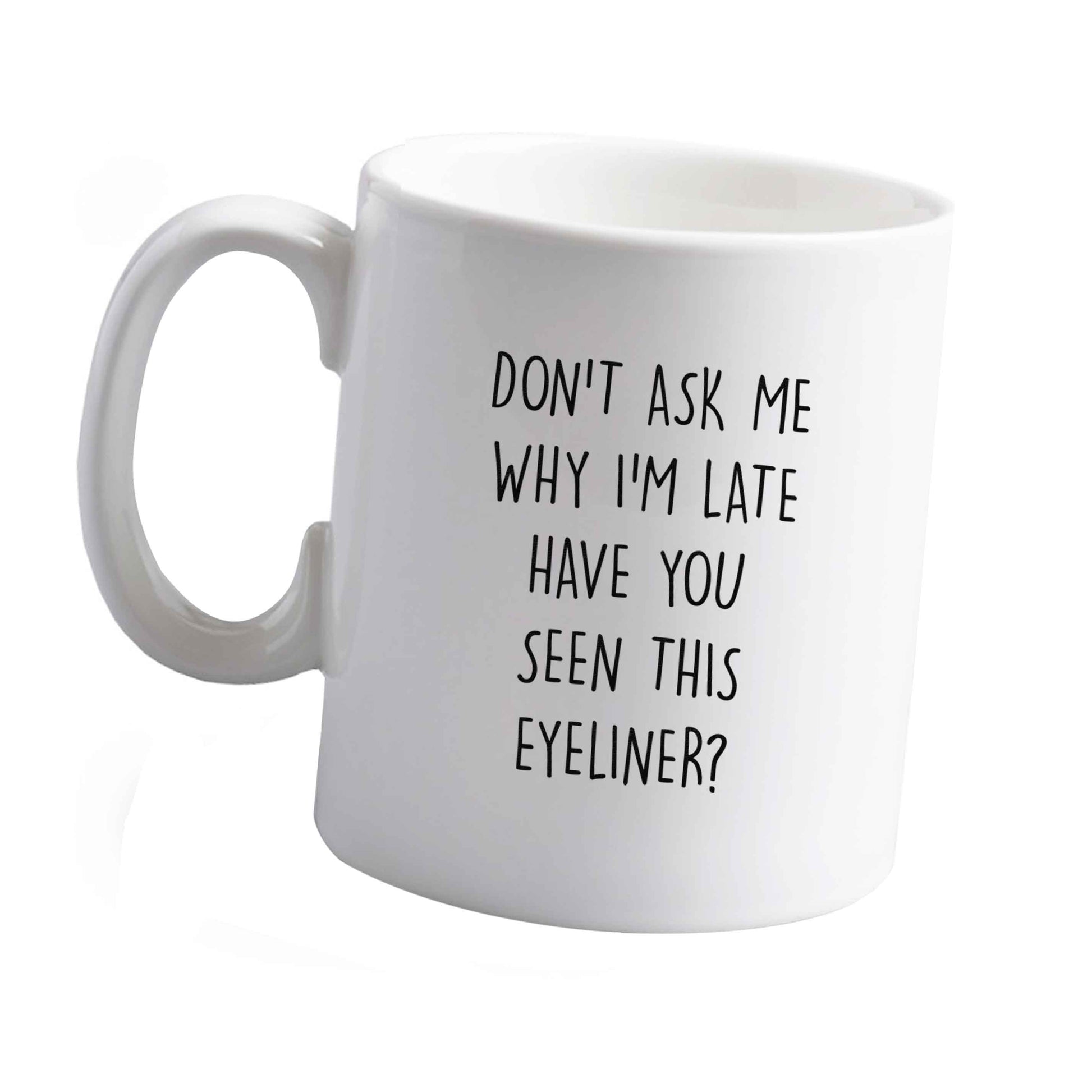 10 oz Don't ask why I'm late have you seen this eyeliner?! ceramic mug left sided